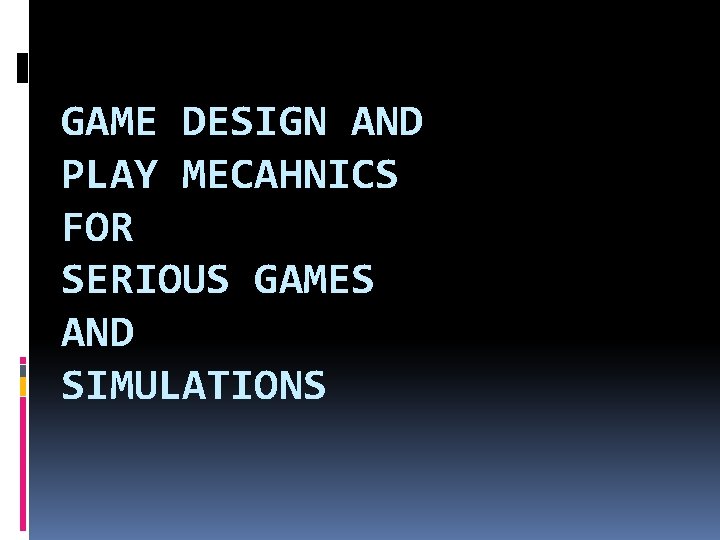 GAME DESIGN AND PLAY MECAHNICS FOR SERIOUS GAMES