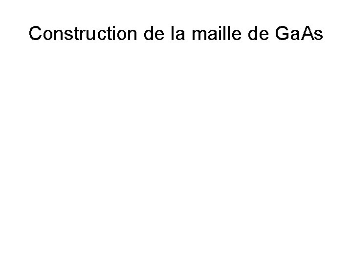Construction de la maille de Ga. As 