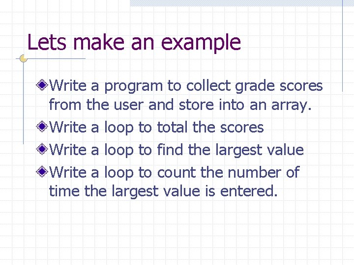 Lets make an example Write a program to collect grade scores from the user