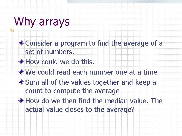 Why arrays Consider a program to find the average of a set of numbers.