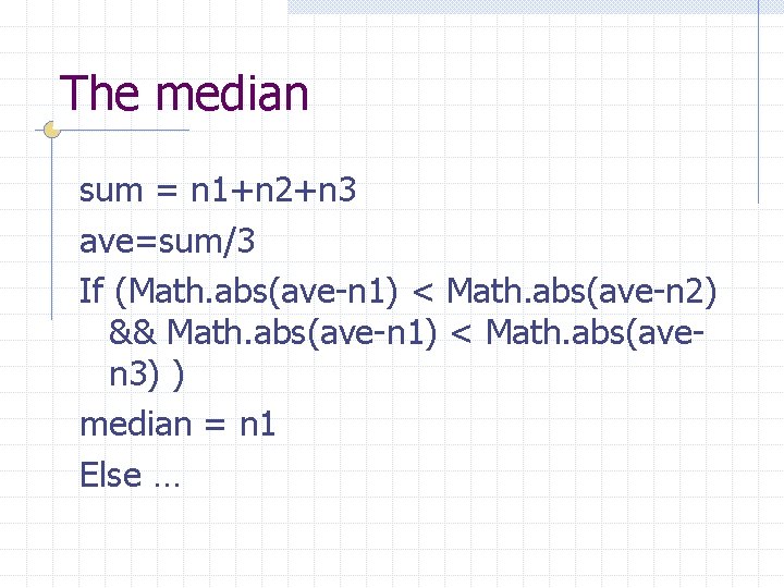 The median sum = n 1+n 2+n 3 ave=sum/3 If (Math. abs(ave-n 1) <