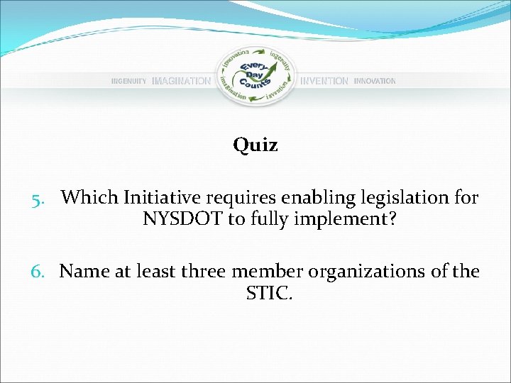 Quiz 5. Which Initiative requires enabling legislation for NYSDOT to fully implement? 6. Name