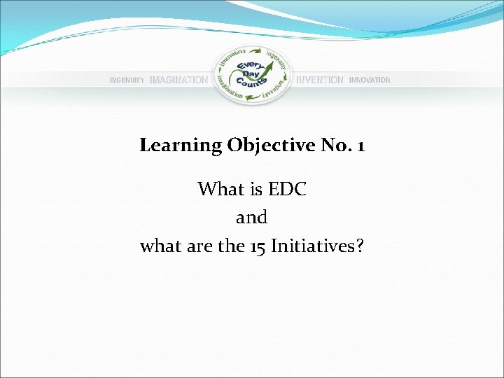 Learning Objective No. 1 What is EDC and what are the 15 Initiatives? 