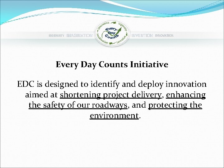 Every Day Counts Initiative EDC is designed to identify and deploy innovation aimed at