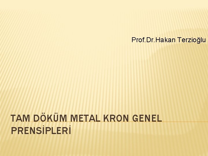 Prof. Dr. Hakan Terzioğlu TAM DÖKÜM METAL KRON GENEL PRENSİPLERİ 