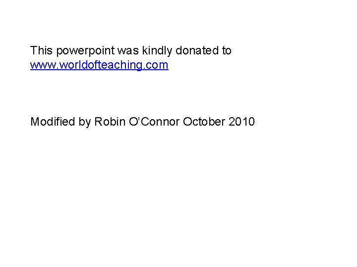 This powerpoint was kindly donated to www. worldofteaching. com Modified by Robin O’Connor October