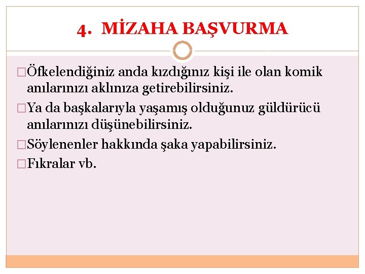 4. MİZAHA BAŞVURMA �Öfkelendiğiniz anda kızdığınız kişi ile olan komik anılarınızı aklınıza getirebilirsiniz. �Ya