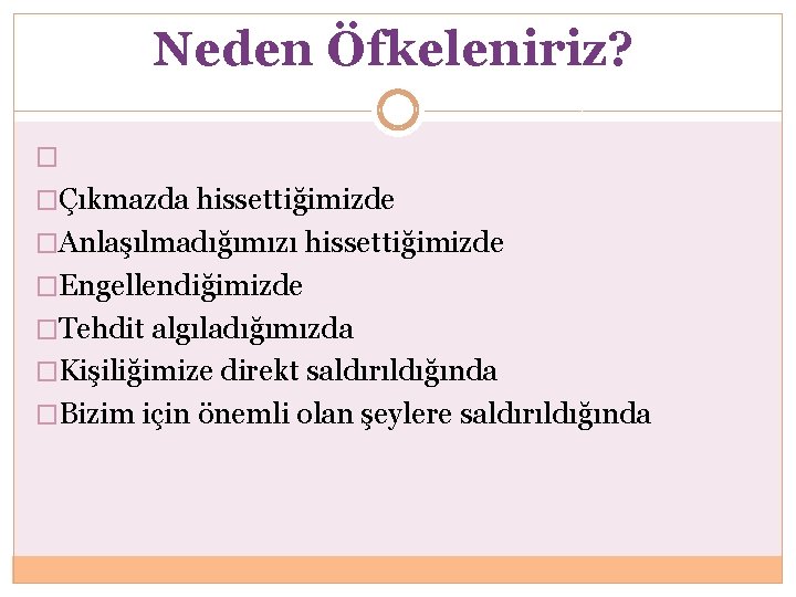 Neden Öfkeleniriz? � �Çıkmazda hissettiğimizde �Anlaşılmadığımızı hissettiğimizde �Engellendiğimizde �Tehdit algıladığımızda �Kişiliğimize direkt saldırıldığında �Bizim