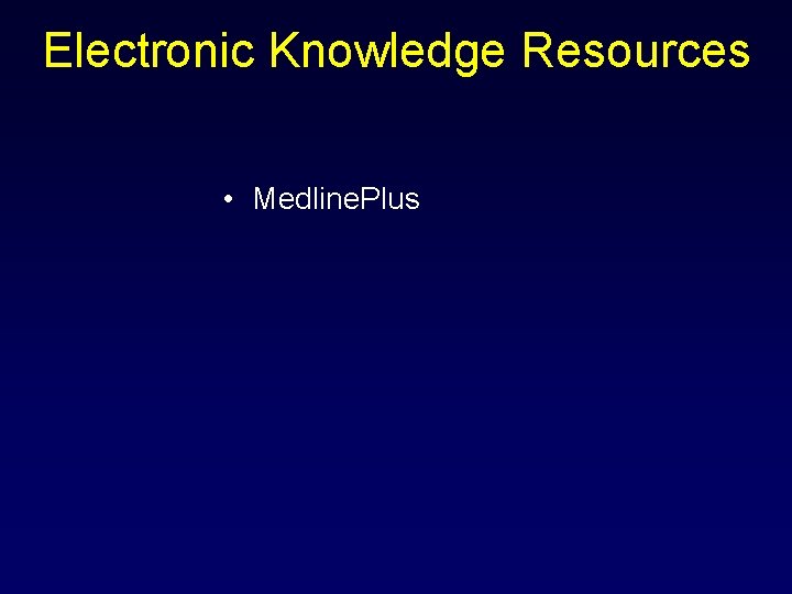 Electronic Knowledge Resources • Medline. Plus 