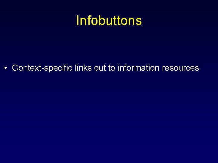 Infobuttons • Context-specific links out to information resources 