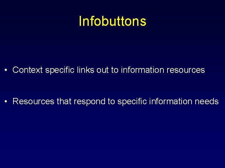 Infobuttons • Context specific links out to information resources • Resources that respond to