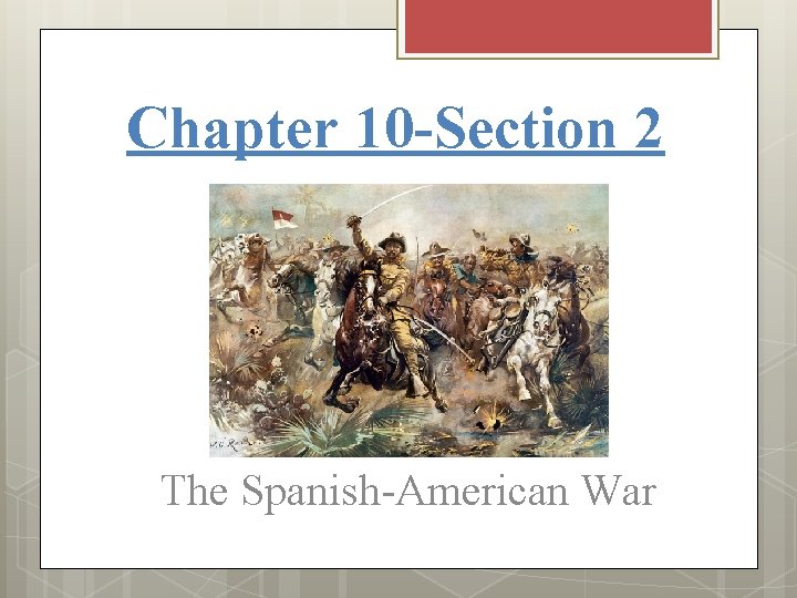 Chapter 10 -Section 2 The Spanish-American War 