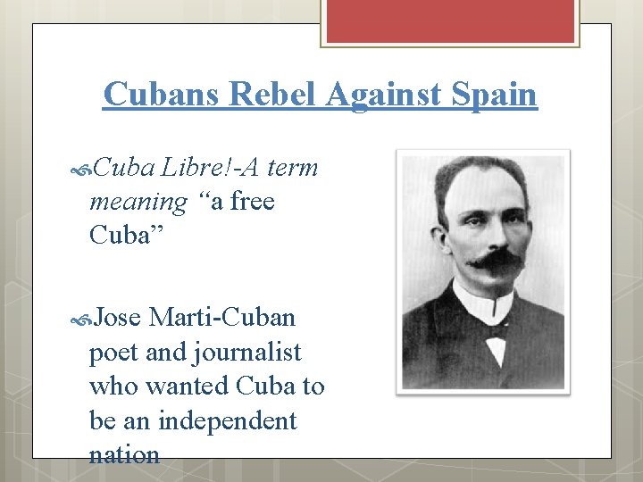 Cubans Rebel Against Spain Cuba Libre!-A term meaning “a free Cuba” Jose Marti-Cuban poet