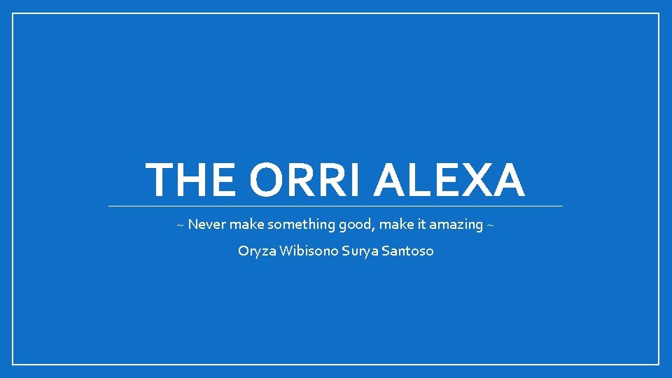 THE ORRI ALEXA ~ Never make something good, make it amazing ~ Oryza Wibisono