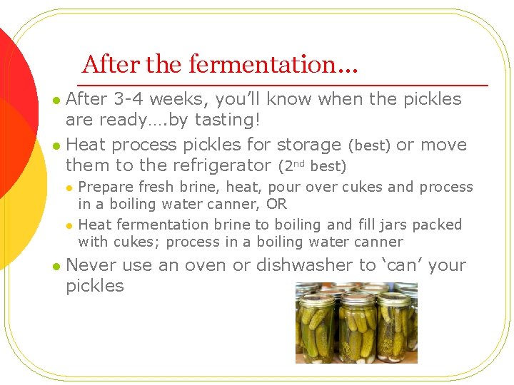 After the fermentation… After 3 -4 weeks, you’ll know when the pickles are ready….