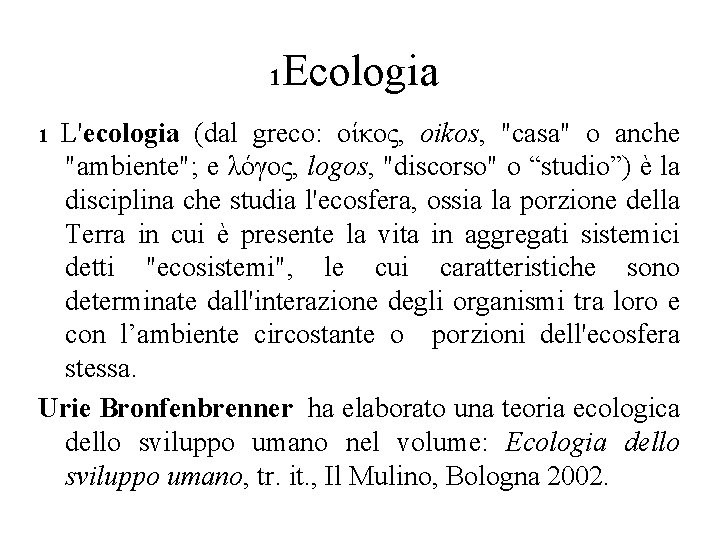 Ecologia 1 L'ecologia (dal greco: οίκος, oikos, "casa" o anche "ambiente"; e λόγος, logos,