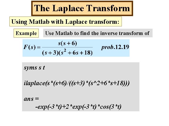 The Laplace Transform Using Matlab with Laplace transform: Example Use Matlab to find the