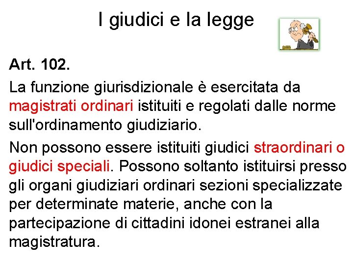 I giudici e la legge Art. 102. La funzione giurisdizionale è esercitata da magistrati