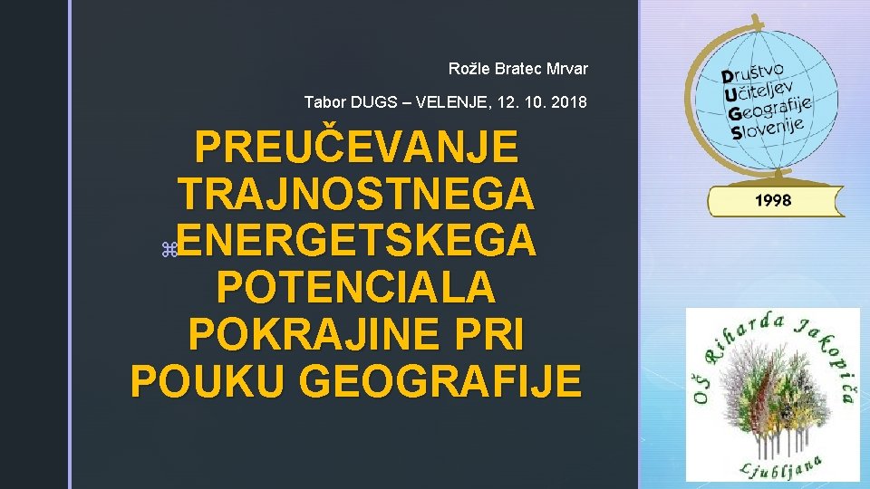 Rožle Bratec Mrvar Tabor DUGS – VELENJE, 12. 10. 2018 PREUČEVANJE TRAJNOSTNEGA z. ENERGETSKEGA