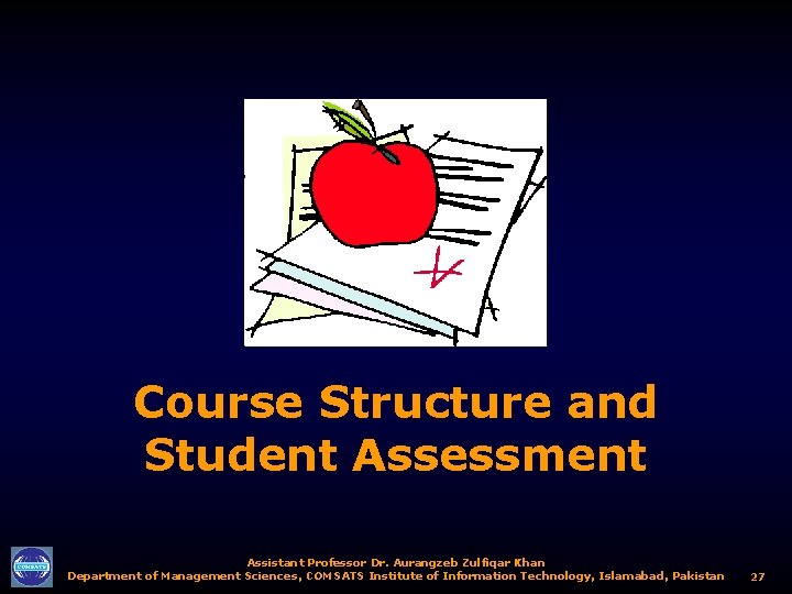 Course Structure and Student Assessment Assistant Professor Dr. Aurangzeb Zulfiqar Khan Department of Management