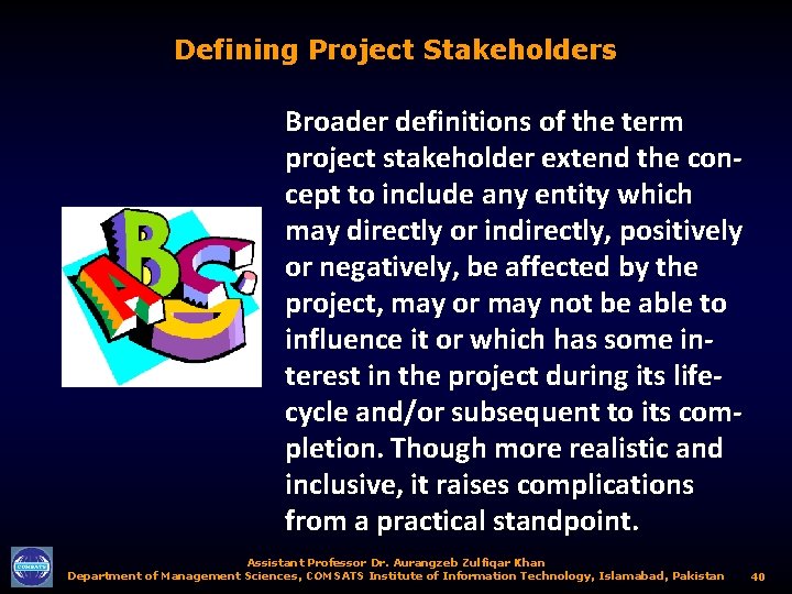 Defining Project Stakeholders Broader definitions of the term project stakeholder extend the concept to