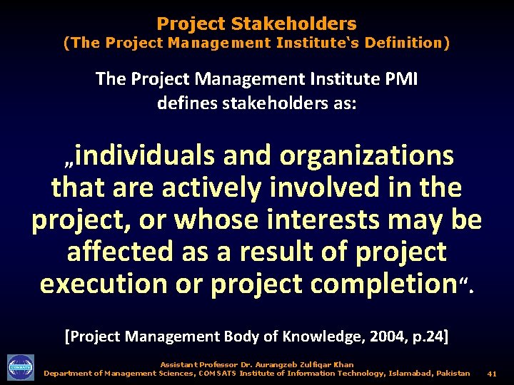 Project Stakeholders (The Project Management Institute‘s Definition) The Project Management Institute PMI defines stakeholders