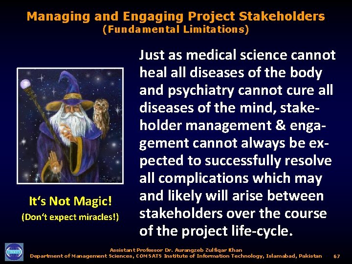 Managing and Engaging Project Stakeholders (Fundamental Limitations) It‘s Not Magic! (Don‘t expect miracles!) Just