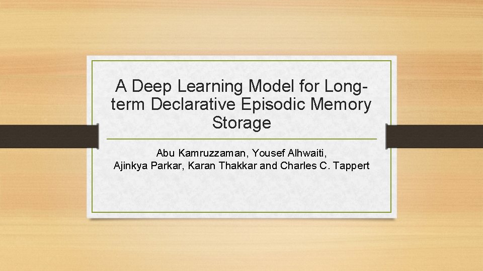 A Deep Learning Model for Longterm Declarative Episodic Memory Storage Abu Kamruzzaman, Yousef Alhwaiti,