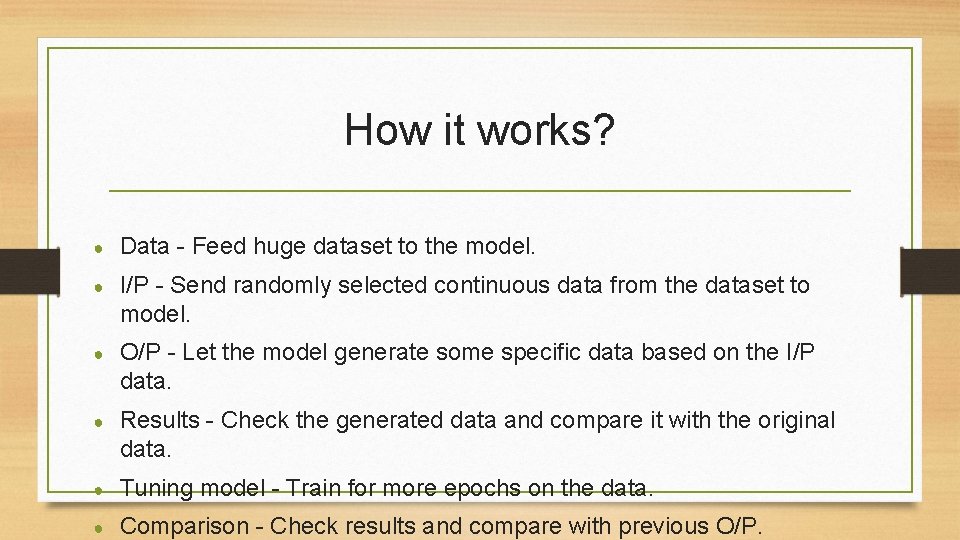 How it works? ● Data - Feed huge dataset to the model. ● I/P