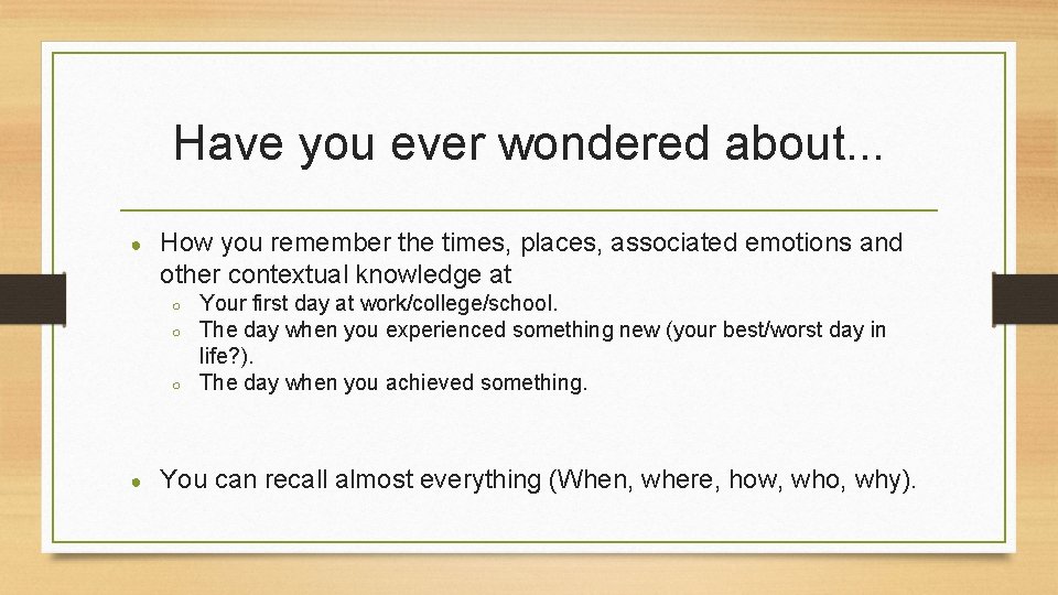 Have you ever wondered about. . . ● How you remember the times, places,