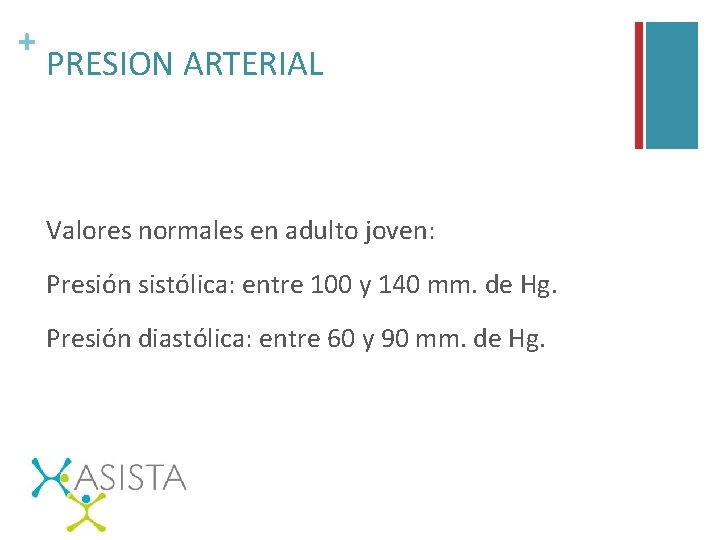 + PRESION ARTERIAL Valores normales en adulto joven: Presión sistólica: entre 100 y 140