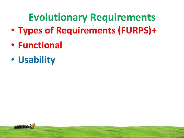 Evolutionary Requirements • Types of Requirements (FURPS)+ • Functional • Usability popo 