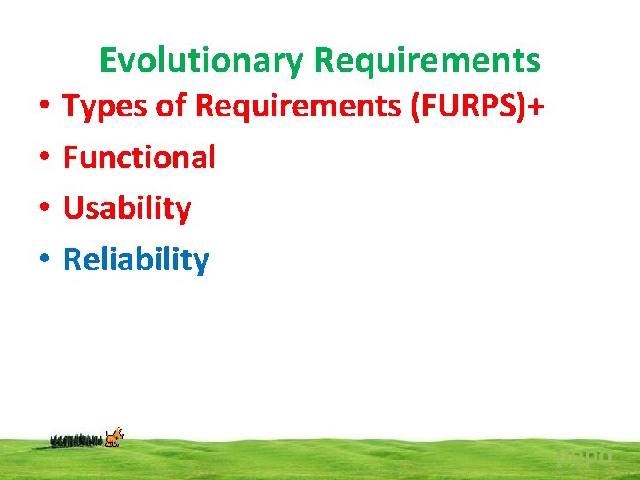 Evolutionary Requirements • • Types of Requirements (FURPS)+ Functional Usability Reliability popo 