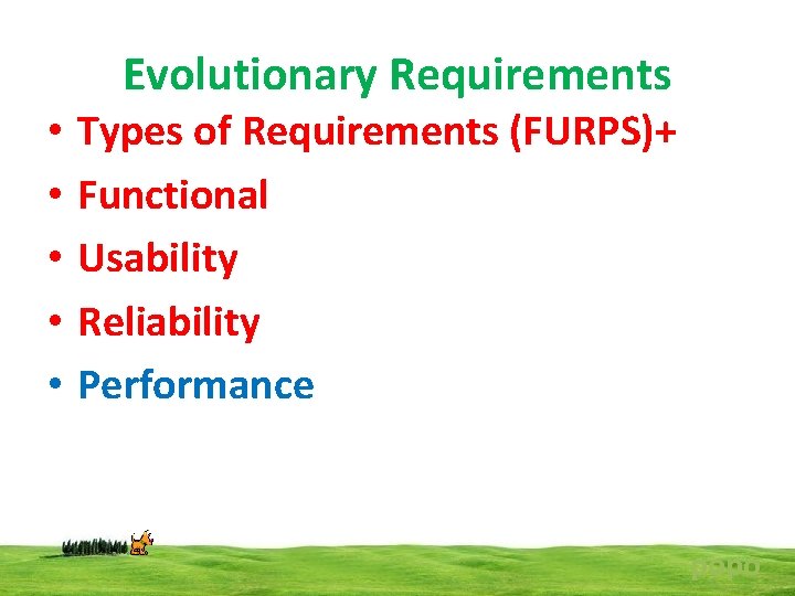 Evolutionary Requirements • • • Types of Requirements (FURPS)+ Functional Usability Reliability Performance popo