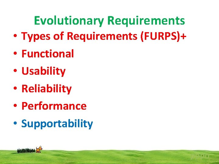 Evolutionary Requirements • • • Types of Requirements (FURPS)+ Functional Usability Reliability Performance Supportability