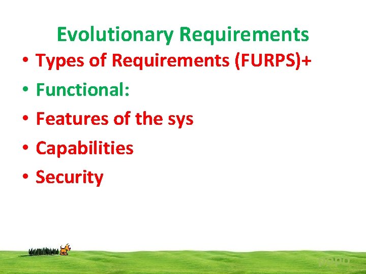 Evolutionary Requirements • • • Types of Requirements (FURPS)+ Functional: Features of the sys