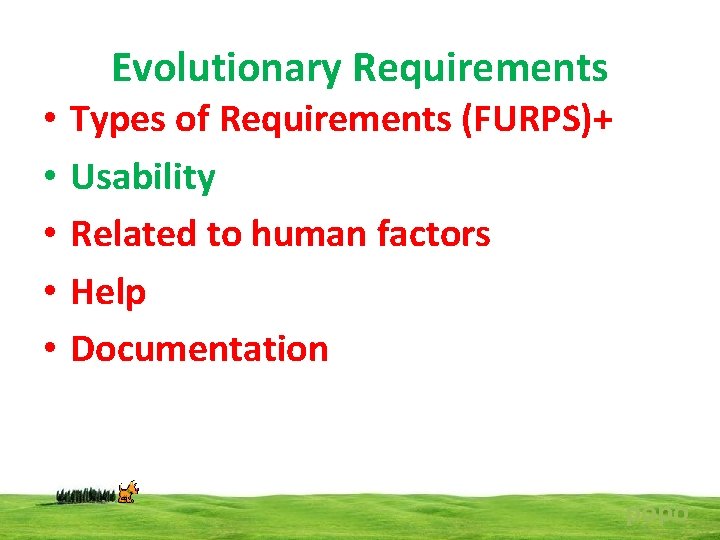 Evolutionary Requirements • • • Types of Requirements (FURPS)+ Usability Related to human factors