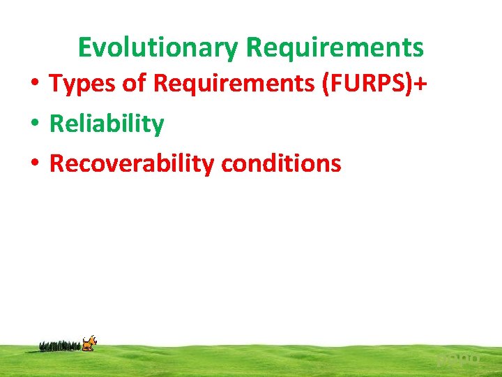 Evolutionary Requirements • Types of Requirements (FURPS)+ • Reliability • Recoverability conditions popo 