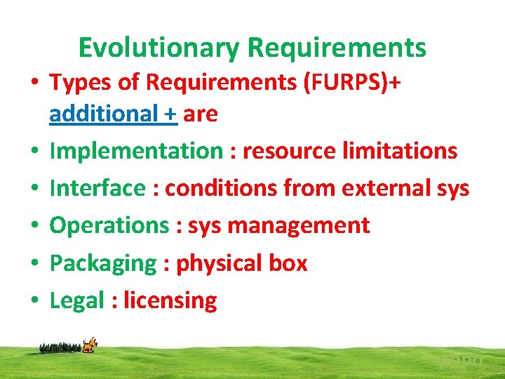 Evolutionary Requirements • Types of Requirements (FURPS)+ additional + are • Implementation : resource