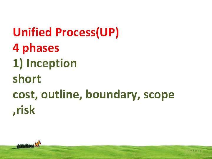 Unified Process(UP) 4 phases 1) Inception short cost, outline, boundary, scope , risk popo