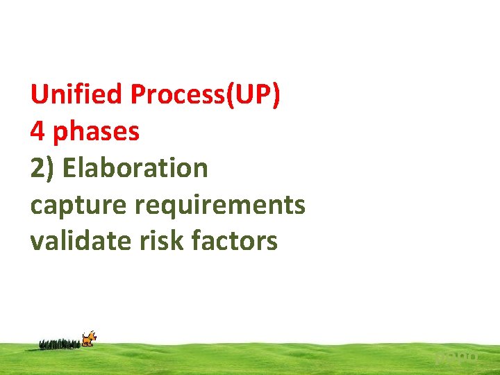 Unified Process(UP) 4 phases 2) Elaboration capture requirements validate risk factors popo 