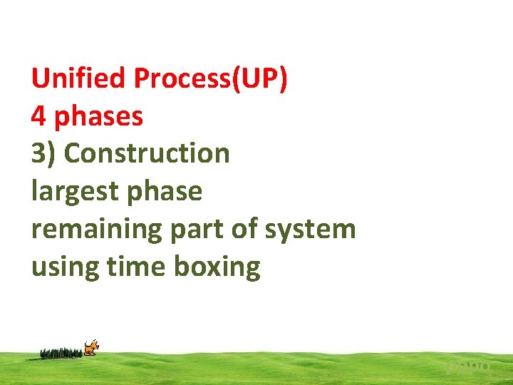 Unified Process(UP) 4 phases 3) Construction largest phase remaining part of system using time