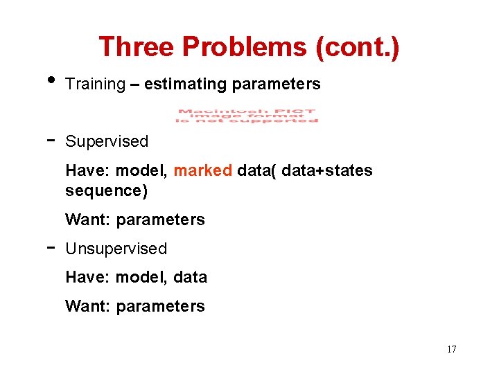 Three Problems (cont. ) • Training – estimating parameters - Supervised Have: model, marked