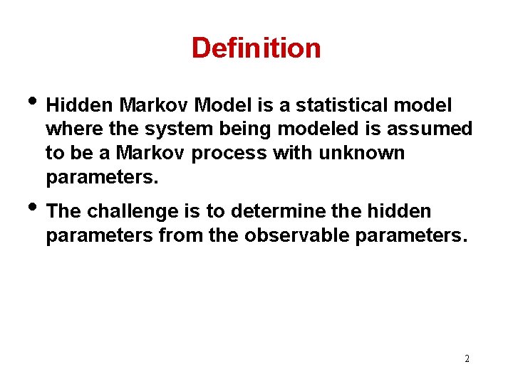 Definition • Hidden Markov Model is a statistical model where the system being modeled