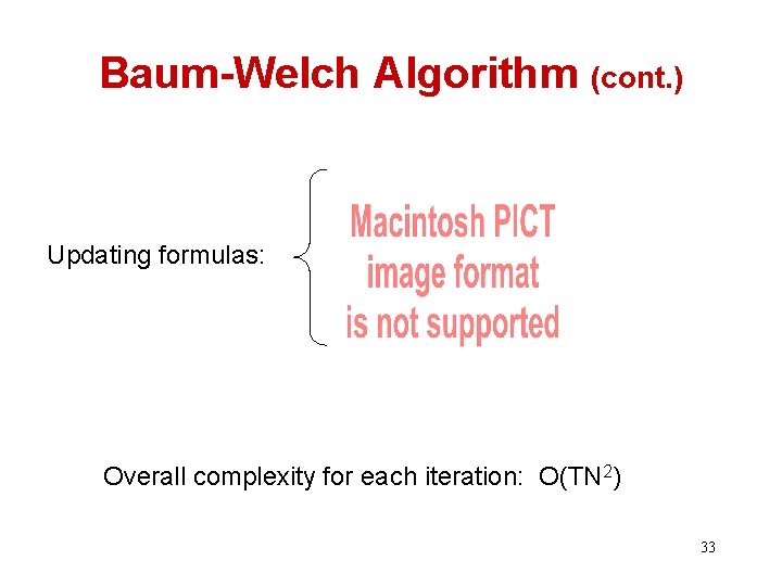 Baum-Welch Algorithm (cont. ) Updating formulas: Overall complexity for each iteration: O(TN 2) 33