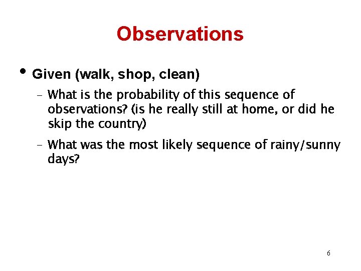 Observations • Given (walk, shop, clean) – What is the probability of this sequence