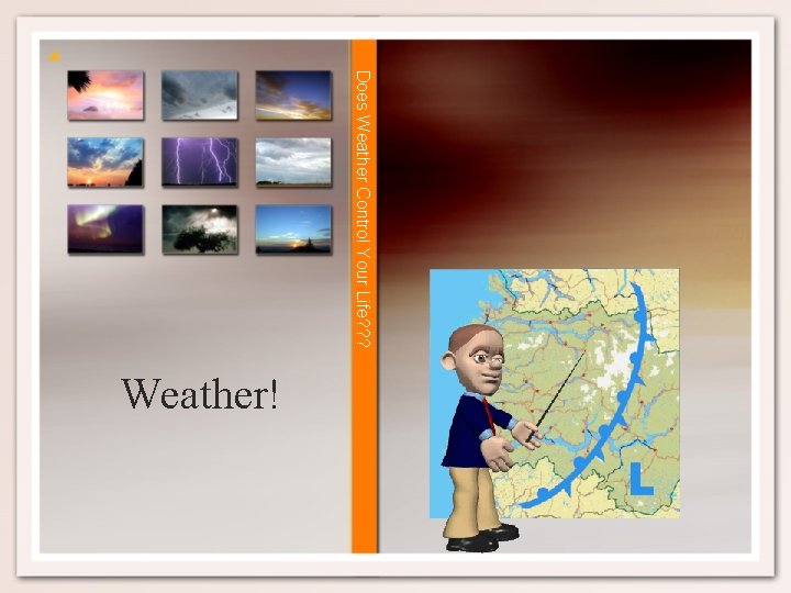 Does Weather Control Your Life? ? ? Weather! 