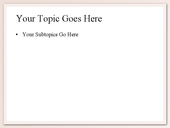 Your Topic Goes Here • Your Subtopics Go Here 