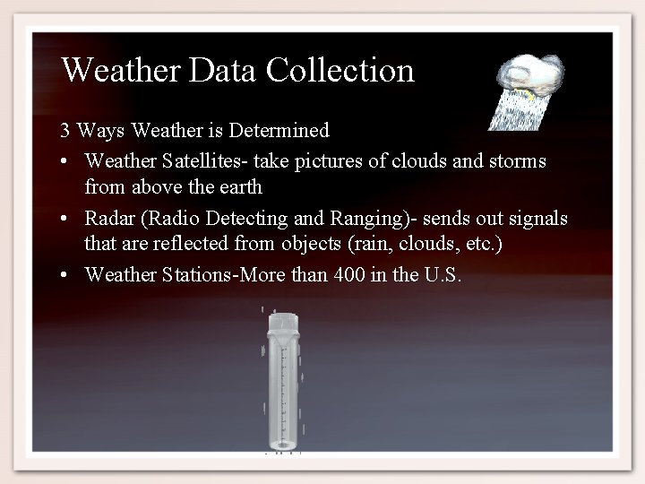 Weather Data Collection 3 Ways Weather is Determined • Weather Satellites- take pictures of