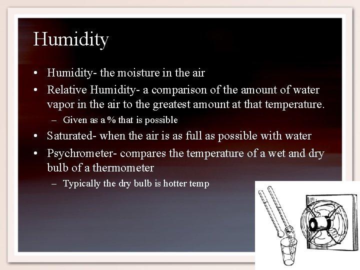 Humidity • Humidity- the moisture in the air • Relative Humidity- a comparison of